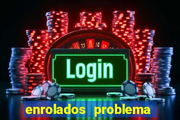 enrolados problema em dobro click jogos